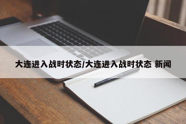 大连进入战时状态/大连进入战时状态 新闻
