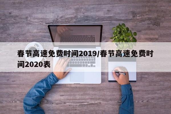春节高速免费时间2019/春节高速免费时间2020表