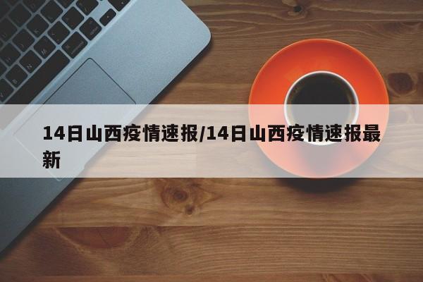 14日山西疫情速报/14日山西疫情速报最新