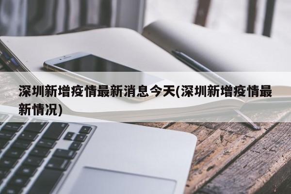 深圳新增疫情最新消息今天(深圳新增疫情最新情况)