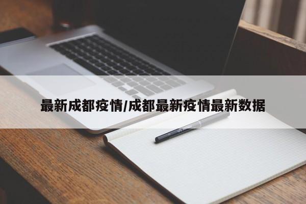 最新成都疫情/成都最新疫情最新数据