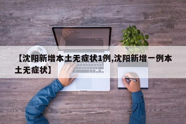 【沈阳新增本土无症状1例,沈阳新增一例本土无症状】