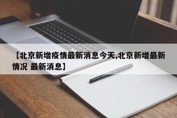 【北京新增疫情最新消息今天,北京新增最新情况 最新消息】