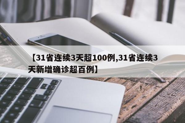 【31省连续3天超100例,31省连续3天新增确诊超百例】