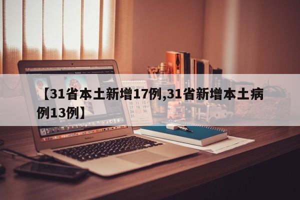 【31省本土新增17例,31省新增本土病例13例】