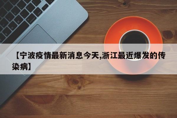 【宁波疫情最新消息今天,浙江最近爆发的传染病】