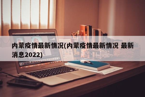 内蒙疫情最新情况(内蒙疫情最新情况 最新消息2022)