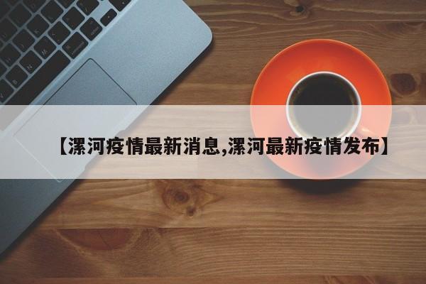 【漯河疫情最新消息,漯河最新疫情发布】