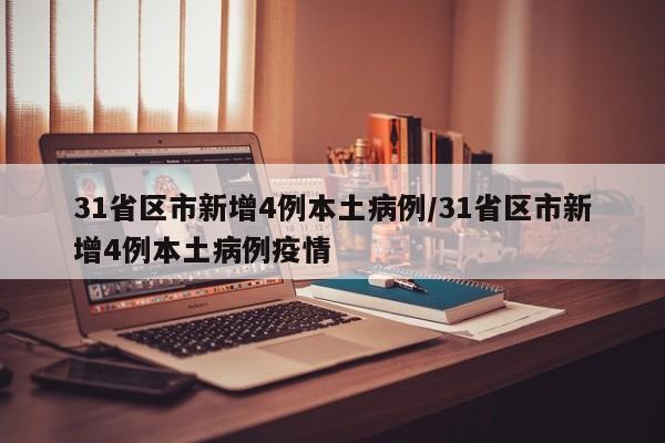 31省区市新增4例本土病例/31省区市新增4例本土病例疫情