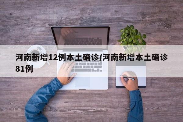 河南新增12例本土确诊/河南新增本土确诊81例