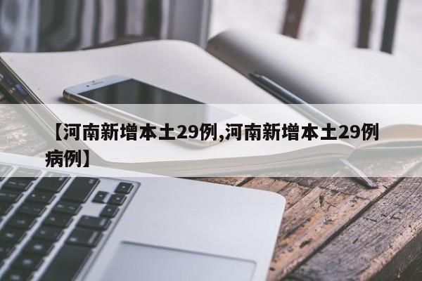 【河南新增本土29例,河南新增本土29例病例】