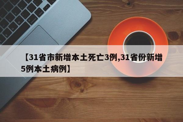 【31省市新增本土死亡3例,31省份新增5例本土病例】