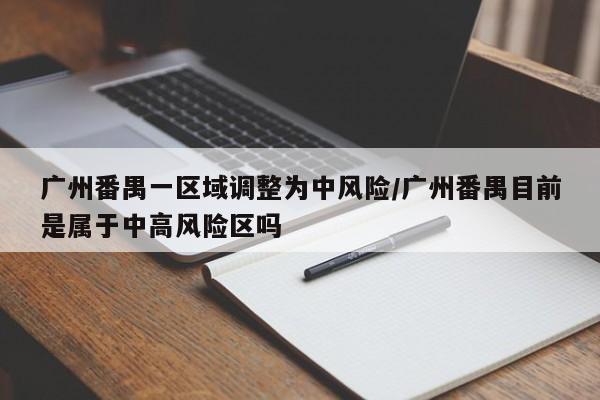 广州番禺一区域调整为中风险/广州番禺目前是属于中高风险区吗