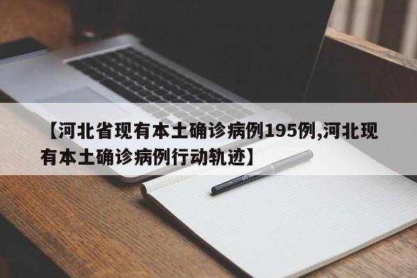 【河北省现有本土确诊病例195例,河北现有本土确诊病例行动轨迹】