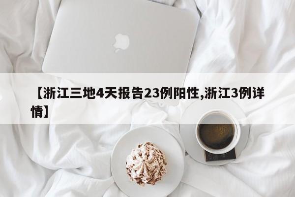 【浙江三地4天报告23例阳性,浙江3例详情】