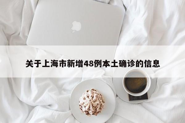 关于上海市新增48例本土确诊的信息