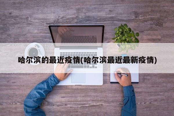 哈尔滨的最近疫情(哈尔滨最近最新疫情)