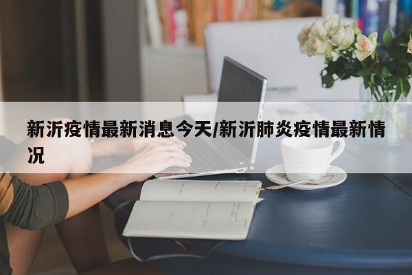 新沂疫情最新消息今天/新沂肺炎疫情最新情况