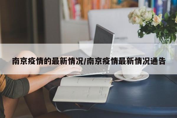 南京疫情的最新情况/南京疫情最新情况通告