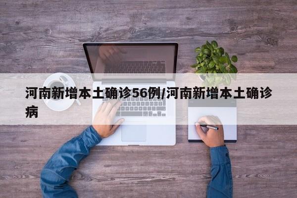 河南新增本土确诊56例/河南新增本土确诊病