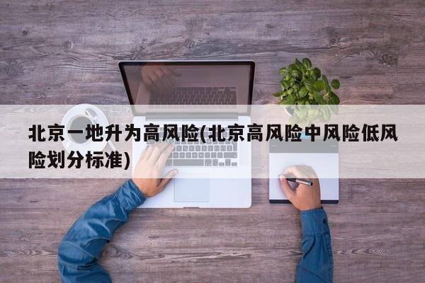 北京一地升为高风险(北京高风险中风险低风险划分标准)