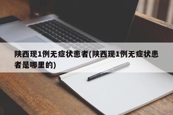 陕西现1例无症状患者(陕西现1例无症状患者是哪里的)