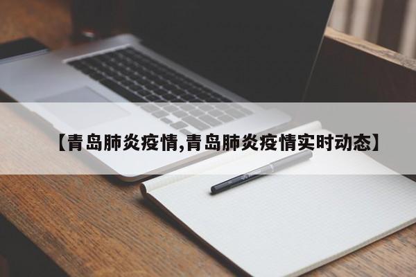 【青岛肺炎疫情,青岛肺炎疫情实时动态】
