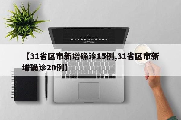 【31省区市新增确诊15例,31省区市新增确诊20例】