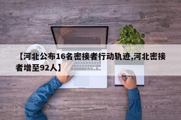 【河北公布16名密接者行动轨迹,河北密接者增至92人】