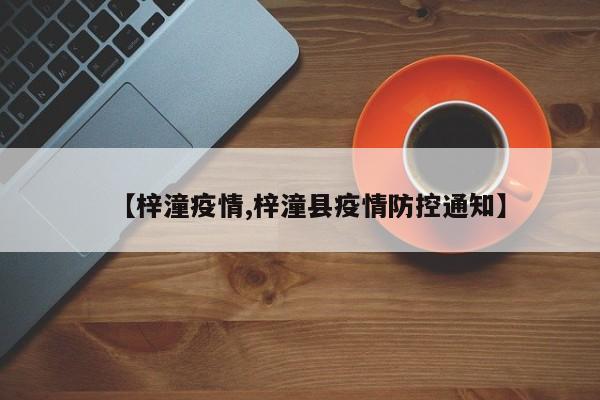 【梓潼疫情,梓潼县疫情防控通知】