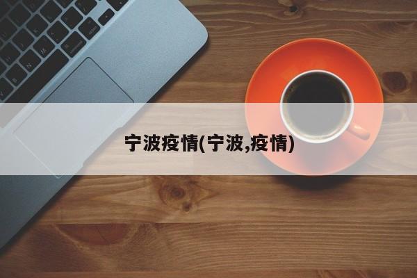 宁波疫情(宁波,疫情)