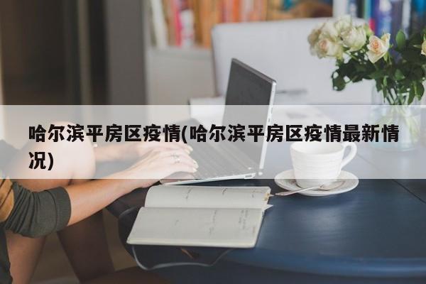 哈尔滨平房区疫情(哈尔滨平房区疫情最新情况)