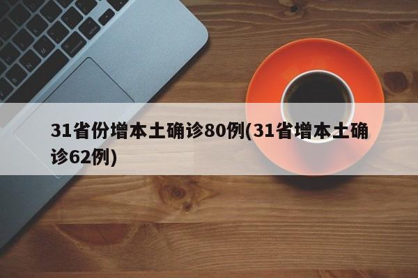 31省份增本土确诊80例(31省增本土确诊62例)