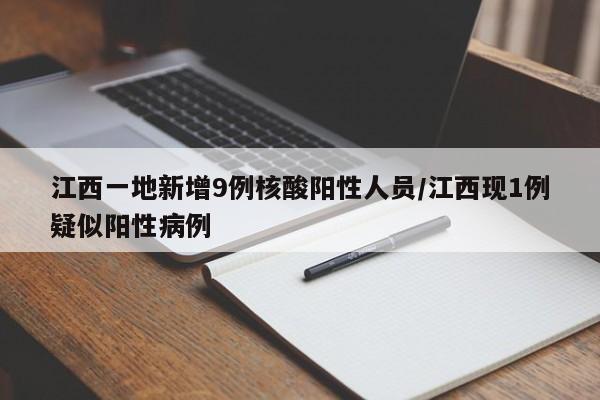 江西一地新增9例核酸阳性人员/江西现1例疑似阳性病例